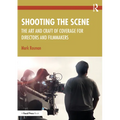 Shooting the Scene: The Art and Craft of Coverage for Directors and Filmmakers
