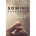 Sowing Surrender: Cultivating Good Soil for an Abundant Life