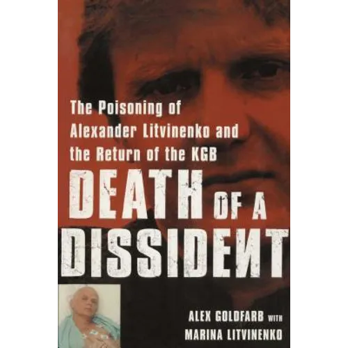 Death of a Dissident: The Poisoning of Alexander Litvinenko and the Return of the KGB
