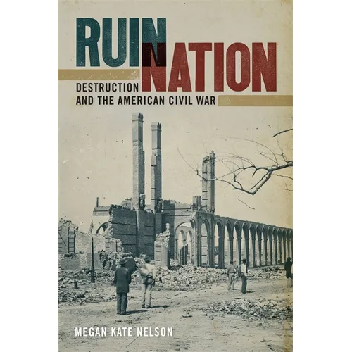 Ruin Nation: Destruction and the American Civil War