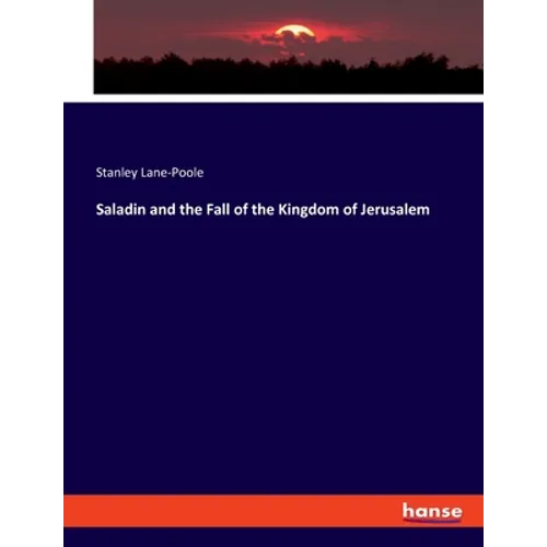 Saladin and the Fall of the Kingdom of Jerusalem