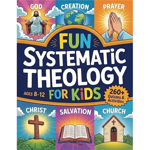 Fun Systematic Theology for Kids: 52 Week Adventure to Understand Who God Is, Explore Bible Truth, Learn Core Beliefs, Grow Strong Habits, and Make Fa