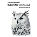 Serverless on Kubernetes with Knative: Unlock the power of serverless computing with Kubernetes!