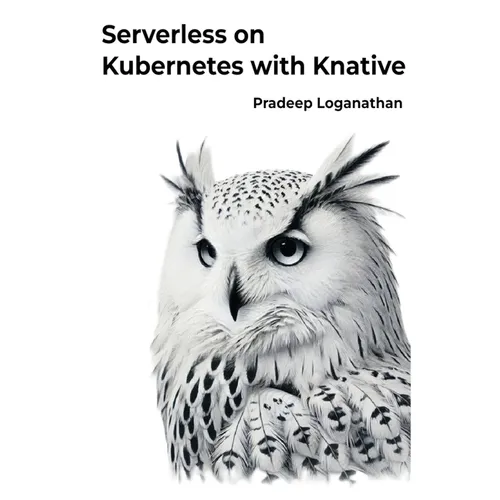 Serverless on Kubernetes with Knative: Unlock the power of serverless computing with Kubernetes!