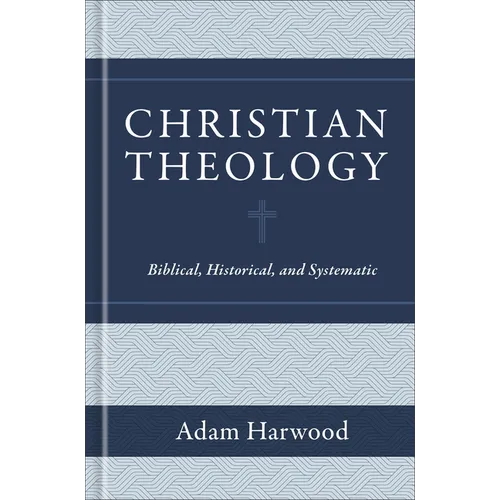 Christian Theology: Biblical, Historical, and Systematic