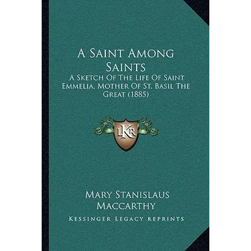 A Saint Among Saints: A Sketch Of The Life Of Saint Emmelia, Mother Of St. Basil The Great (1885)