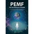 PEMF - The Fifth Element of Health: Learn Why Pulsed Electromagnetic Field (PEMF) Therapy Supercharges Your Health Like Nothing Else!