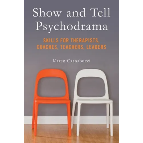 Show and Tell Psychodrama: Skills for Therapists, Coaches, Teachers, Leaders