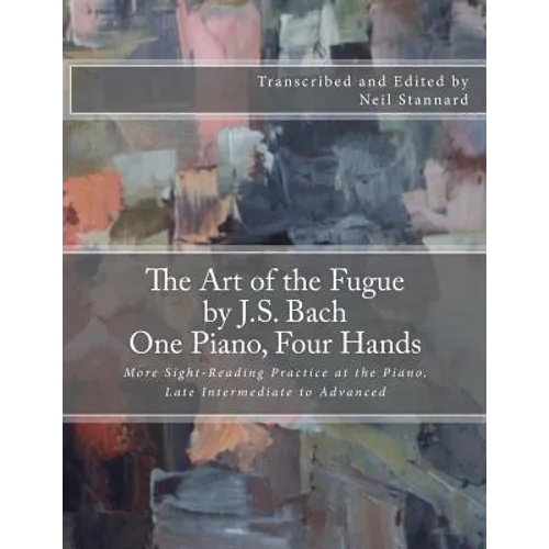 The Art of the Fugue by J.S. Bach, One Piano Four Hands: More Sight-Reading Practice at the Piano, Late Intermediate to Advanced