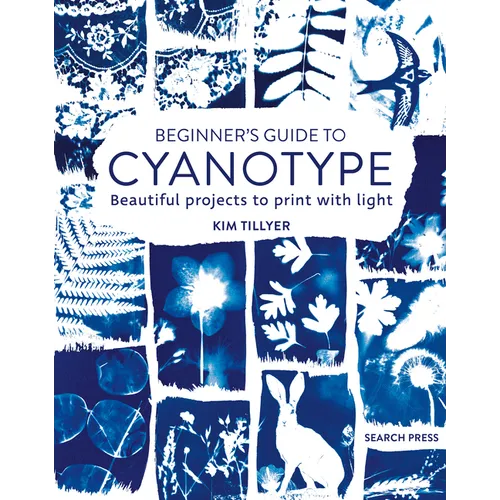 Beginner's Guide to Cyanotype: Beautiful Projects to Print with Light