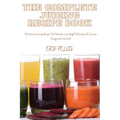The Complete Juicing Recipe Book