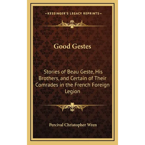 Good Gestes: Stories of Beau Geste, His Brothers, and Certain of Their Comrades in the French Foreign Legion