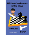 500 Easy Checkmates in One Move for Kids, Part 1