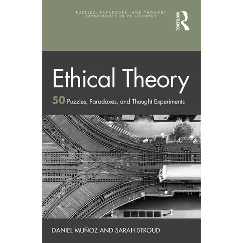 Ethical Theory: 50 Puzzles, Paradoxes, and Thought Experiments