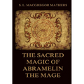 The Sacred Magic Of Abramelin The Mage: Historically Annotated Edition