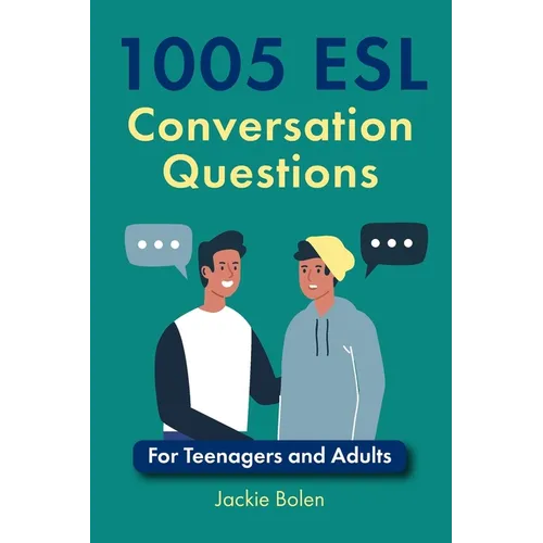 1005 ESL Conversation Questions: For Teenagers and Adults