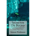 Secretos De Buceo: La Guia del Conocedor para Transformarte en un Mejor Buzo