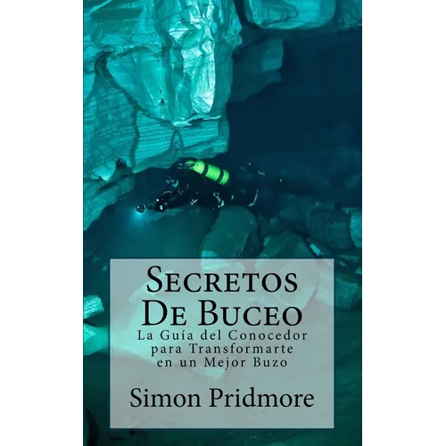 Secretos De Buceo: La Guia del Conocedor para Transformarte en un Mejor Buzo