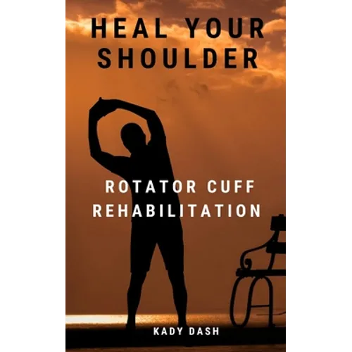 Heal Your Shoulder: Rotator Cuff Rehabilitation