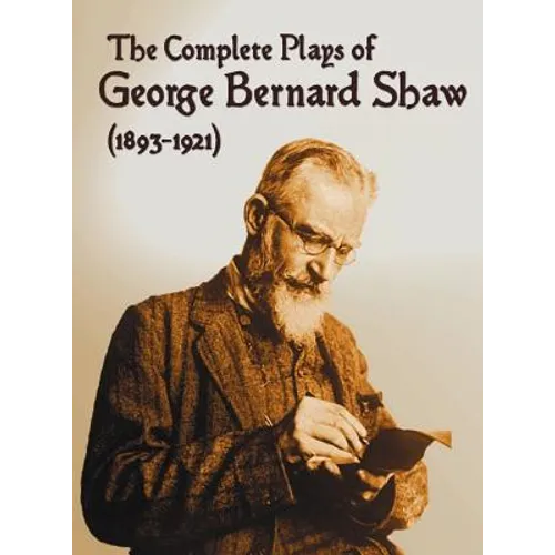 The Complete Plays of George Bernard Shaw (1893-1921), 34 Complete and Unabridged Plays Including: Mrs. Warren's Profession, Caesar and Cleopatra, Man