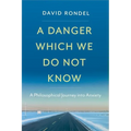A Danger Which We Do Not Know: A Philosophical Journey Into Anxiety