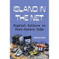 Island in the Net: Digital Culture in Post-Castro Cuba