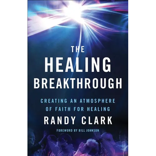 The Healing Breakthrough: Creating an Atmosphere of Faith for Healing