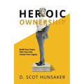 Heroic Ownership: Build Your Team, Plan Your Exit, Create Your Legacy