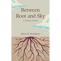 Between Root and Sky: A Collection of Poems