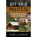 Off-Grid Projects: Effective Tips and Tricks to Survive When the Grid Goes Down and How to Build Your Self-Sufficient Homestead