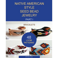 Native American Style Seed Bead Jewelry. Part I. Bracelets: 48 Loom Patterns