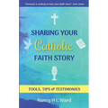 Sharing Your Catholic Faith Story: Tools, Tips, and Testimonies