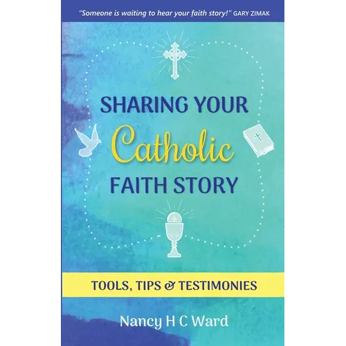 Sharing Your Catholic Faith Story: Tools, Tips, and Testimonies