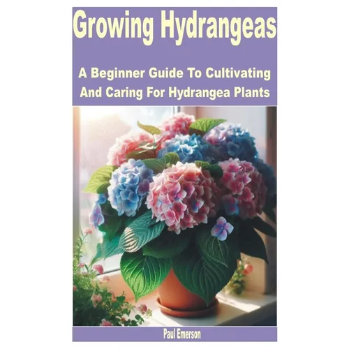 Growing Hydrangeas: A Beginner Guide to Cultivating and Caring for Hydrangea Plants