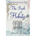 The Book of Hekate: Illustrated Guide to the Queen of Magick