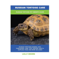 Russian Tortoise Care: Russian Tortoise Pet Owner's Guide