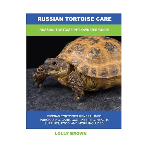 Russian Tortoise Care: Russian Tortoise Pet Owner's Guide