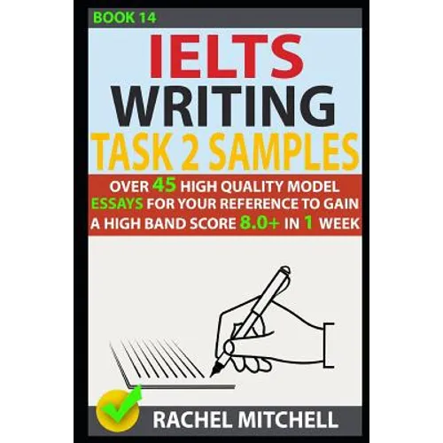 Ielts Writing Task 2 Samples: Over 45 High Quality Model Essays for Your Reference to Gain a High Band Score 8.0+ in 1 Week (Book 14)