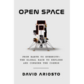 Open Space: From Earth to Eternity--The Global Race to Explore and Conquer the Cosmos