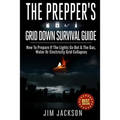 The Prepper's Grid Down Survival Guide: How To Prepare If The Lights Go Out & The Gas, Water Or Electricity Grid Collapses