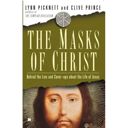 Masks of Christ: Behind the Lies and Cover-Ups about the Life of Jesus