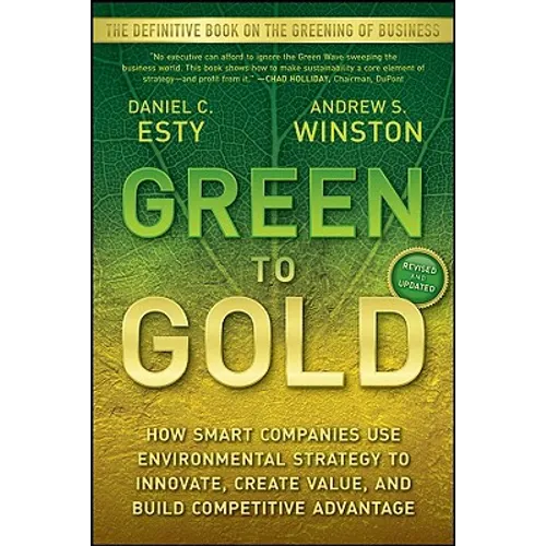 Green to Gold: How Smart Companies Use Environmental Strategy to Innovate, Create Value, and Build Competitive Advantage