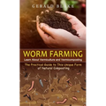 Worm Farming: Learn About Vermiculture and Vermicomposting(The Practical Guide to This Unique Form of Natural Composting)