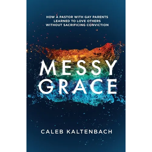 Messy Grace: How a Pastor with Gay Parents Learned to Love Others Without Sacrificing Conviction