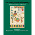 For Indigenous Minds Only: A Decolonization Handbook