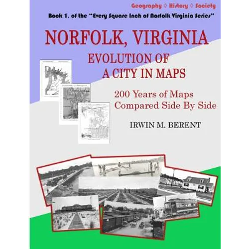 Norfolk, Virginia: Evolution of a City in Maps: 200 Years of Maps Compared Side By Side