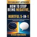 How to Stop Being Negative, Rude, and Hurtful 5-in-1: The Complete Guide to Boost Positivity, Calm Anger, Speak with Kindness, Practice Gratitude, and