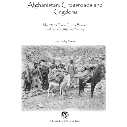 Afghanistan: Crossroads and Kingdoms: My 1970s Peace Corps Service and Recent Afghan History