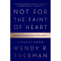 Not for the Faint of Heart: Lessons in Courage, Power, and Persistence