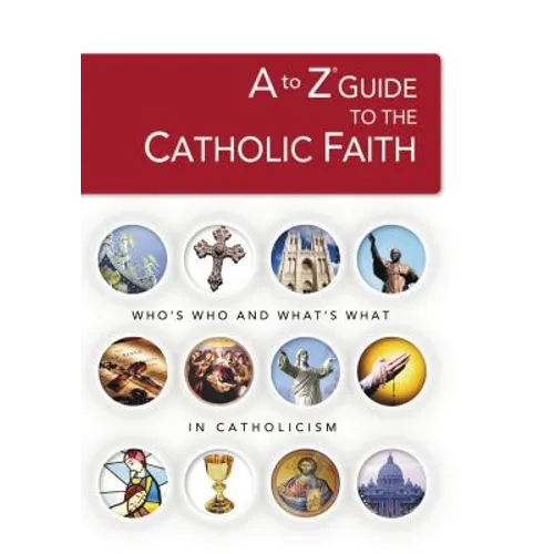 A to Z Guide to the Catholic Faith